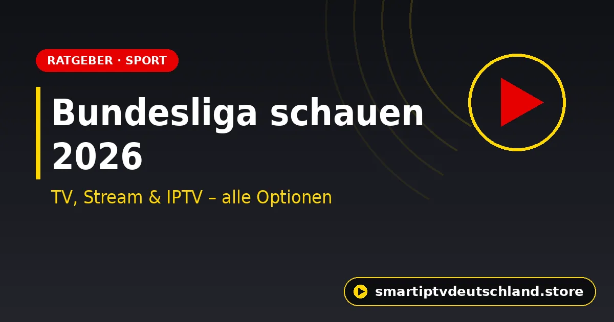 Bundesliga schauen 2026: TV, Stream & IPTV – alle Optionen im Überblick