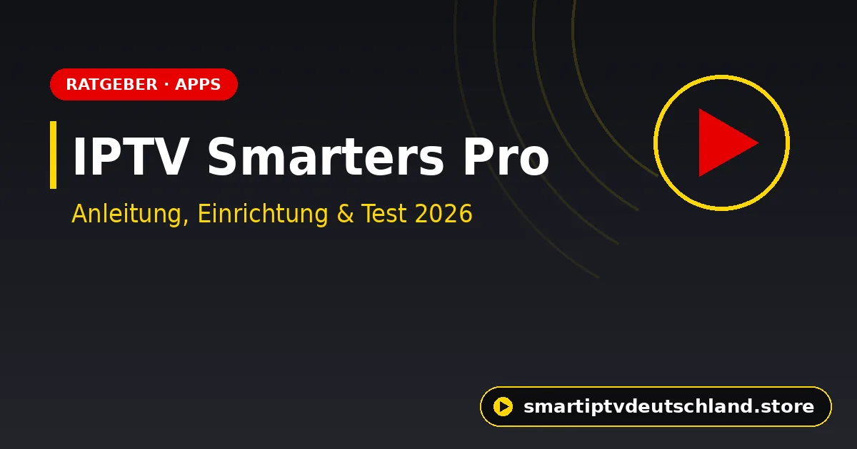IPTV Smarters Pro: Anleitung, Einrichtung & Test 2026